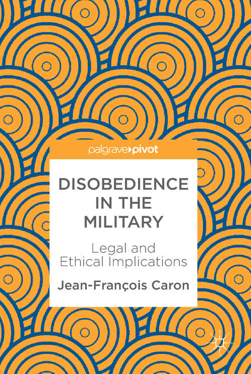 Book cover of Disobedience in the Military: Legal and Ethical Implications