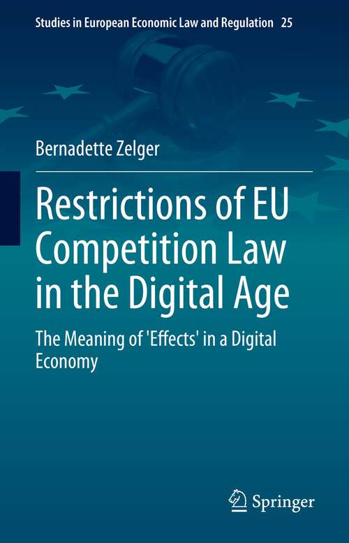 Book cover of Restrictions of EU Competition Law in the Digital Age: The Meaning of 'Effects' in a Digital Economy (1st ed. 2023) (Studies in European Economic Law and Regulation #25)