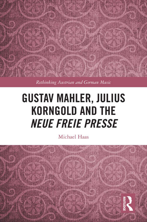 Book cover of Gustav Mahler, Julius Korngold and the Neue Freie Presse (1) (Rethinking Austrian and German Music)