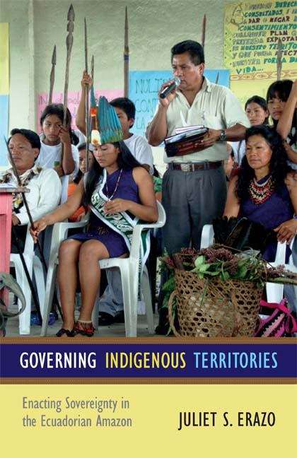 Book cover of Governing Indigenous Territories: Enacting Sovereignty in the Ecuadorian Amazon