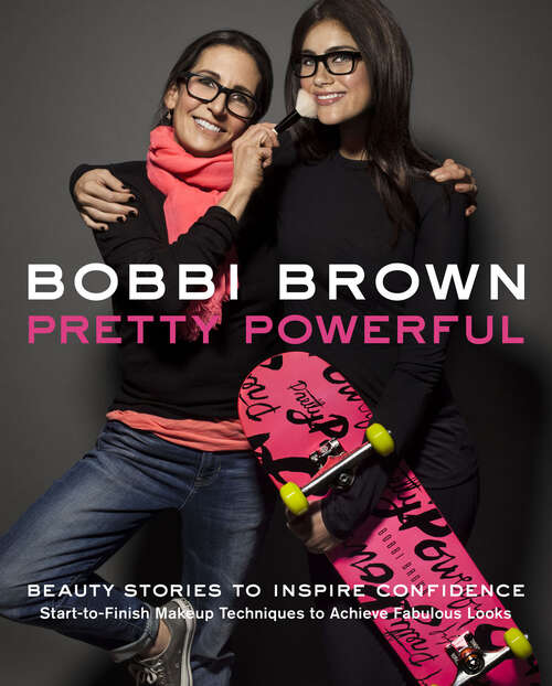 Bobbi Brown Pretty Powerful: Beauty Stories to Inspire Confidence