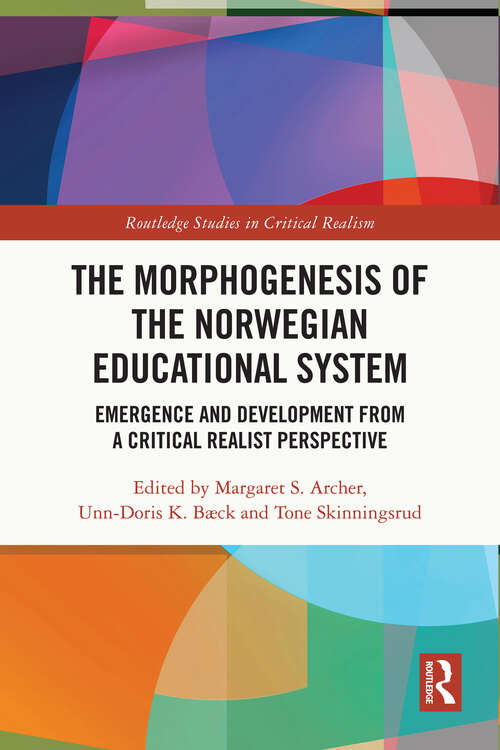 The Morphogenesis of the Norwegian Educational System: Emergence and Development from a Critical Realist Perspective (Routledge Studies in Critical Realism)