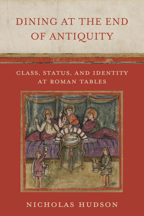 Book cover of Dining at the End of Antiquity: Class, Status, and Identity at Roman Tables