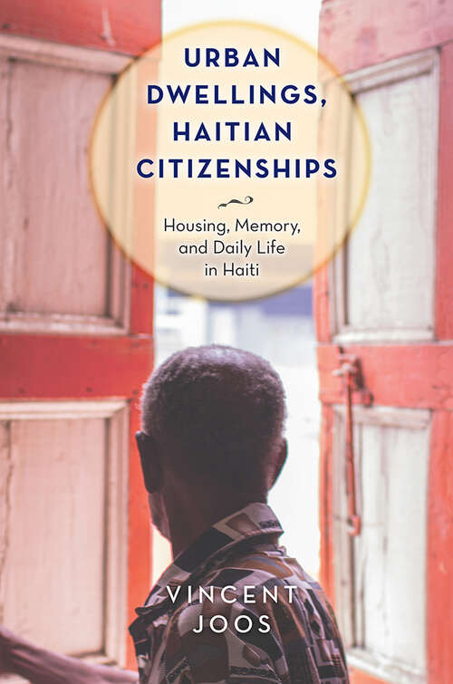 Urban Dwellings, Haitian Citizenships: Housing, Memory, and Daily Life in Haiti (Critical Caribbean Studies)