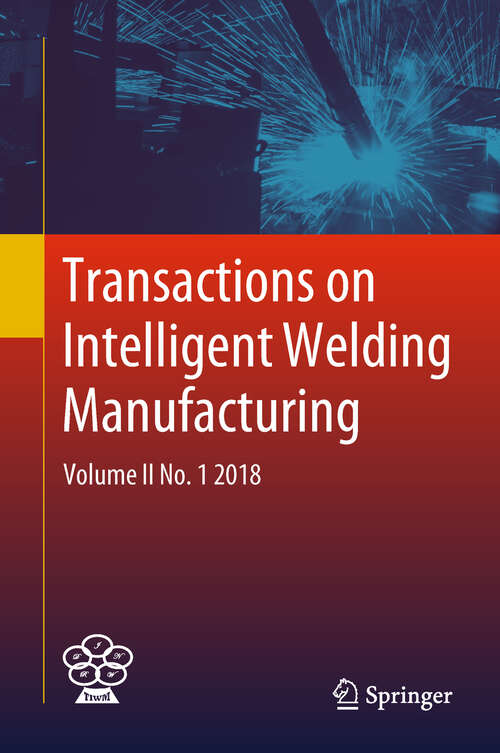 Transactions on Intelligent Welding Manufacturing: Volume II No. 1  2018 (Transactions on Intelligent Welding Manufacturing)