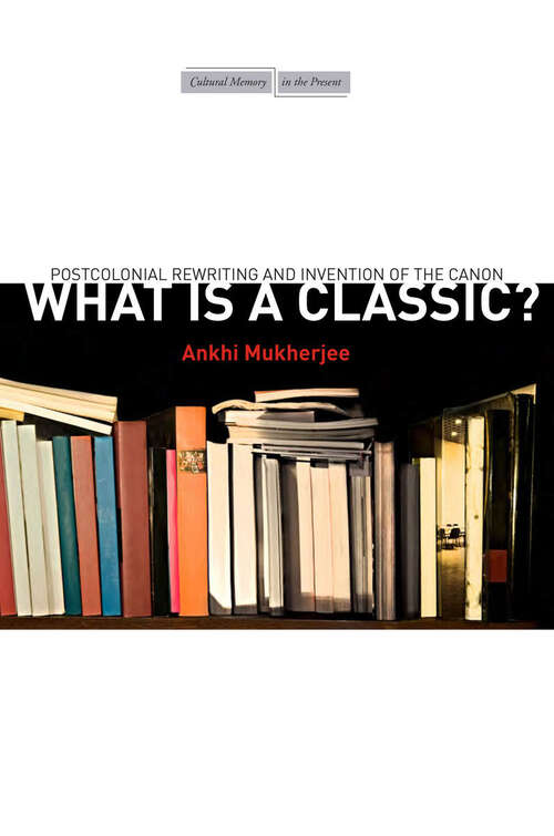 Book cover of What Is a Classic? Postcolonial Rewriting and Invention of the Canon
