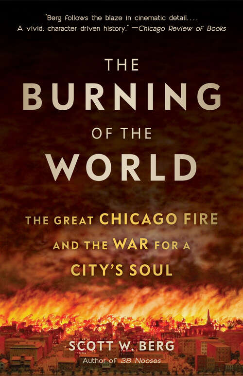 Book cover of The Burning of the World: The Great Chicago Fire and the War for a City's Soul