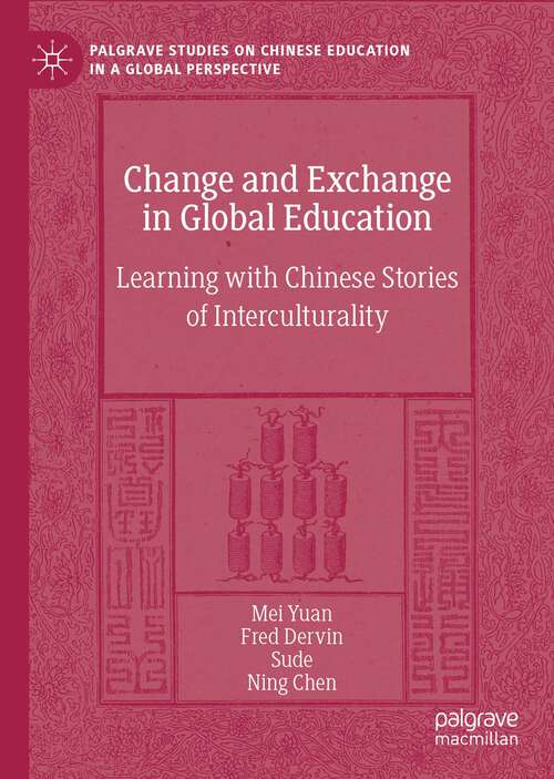 Change and Exchange in Global Education: Learning with Chinese Stories of Interculturality (Palgrave Studies on Chinese Education in a Global Perspective)