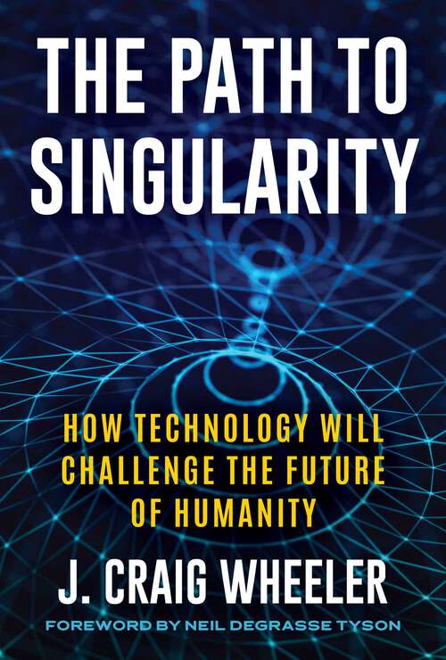 Book cover of Path to Singularity: How Technology Will Challenge the Future of Humanity