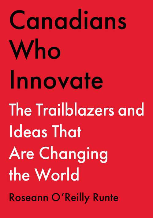 Book cover of Canadians Who Innovate: The Trailblazers and Ideas That Are Changing the World