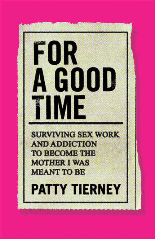 Book cover of For a Good Time: Surviving Sex Work and Addiction to Become the Mother I Was Meant to Be