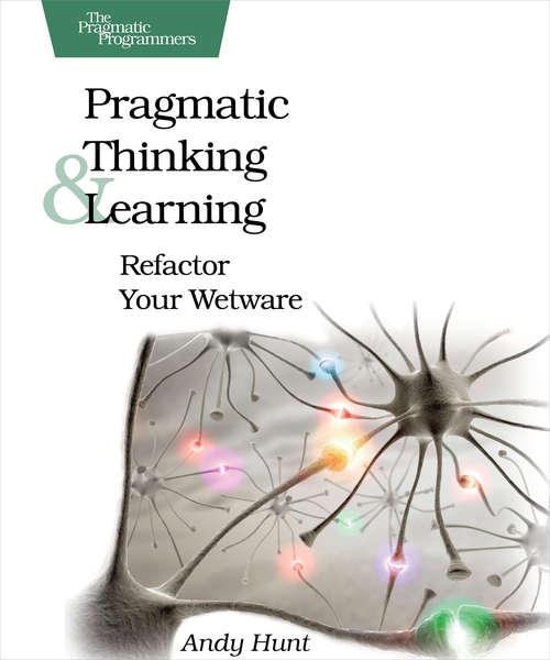 Book cover of Pragmatic Thinking and Learning: Refactor Your Wetware (Pragmatic Programmers)