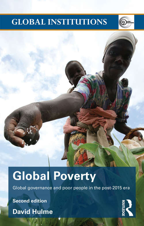 Global Poverty: Global governance and poor people in the Post-2015 Era (Global Institutions)