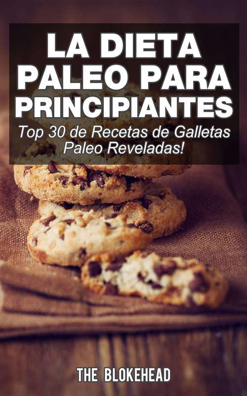Book cover of La Dieta Paleo Para Principiantes ¡Top 30 de Recetas de Galletas Paleo Reveladas!