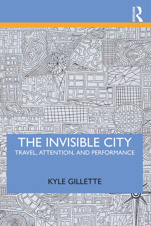 Book cover of The Invisible City: Travel, Attention, and Performance