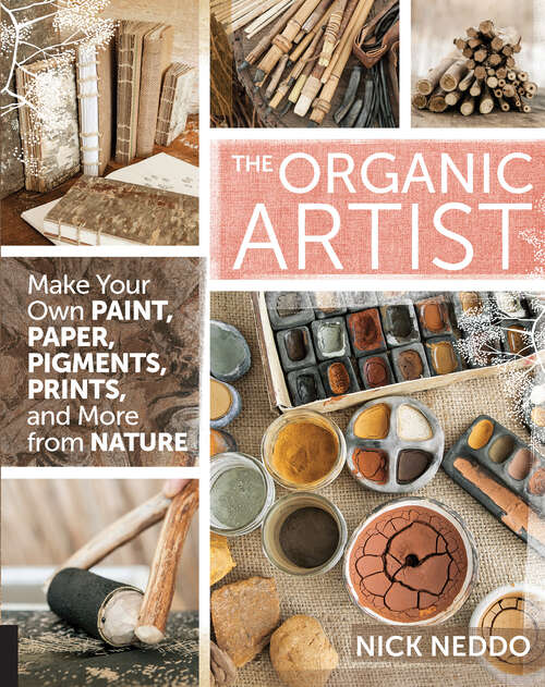 Book cover of The Organic Artist: Make Your Own Paint, Paper, Pigments, Prints, and More from Nature