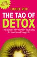 The Tao Of Detox: The Natural Way To Purify Your Body For Health And Longevity