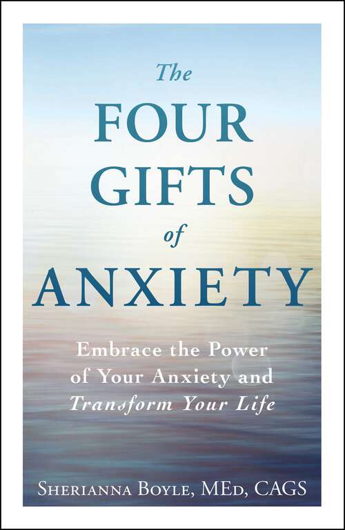 Book cover of The Four Gifts of Anxiety: Embrace the Power of Your Anxiety and Transform Your Life