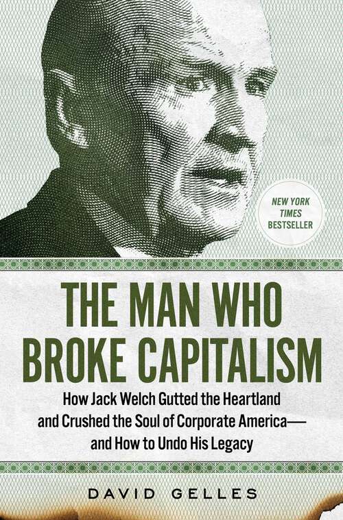 Book cover of The Man Who Broke Capitalism: How Jack Welch Gutted the Heartland and Crushed the Soul of Corporate America—and How to Undo His Legacy