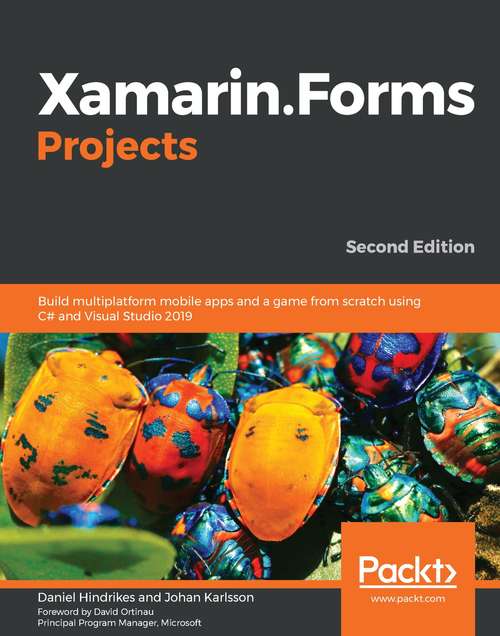 Book cover of Xamarin.Forms Projects: Build multiplatform mobile apps and a game from scratch using C# and Visual Studio 2019, 2nd Edition (2)