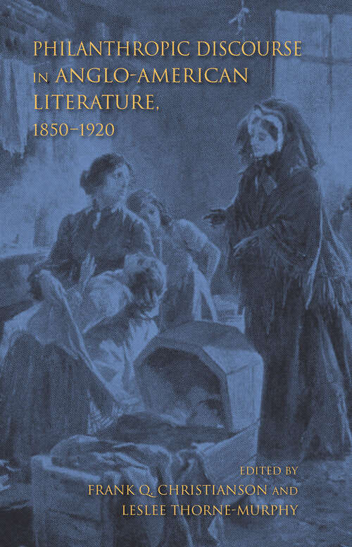 Philanthropic Discourse in Anglo-American Literature, 1850-1920 (Philanthropic and Nonprofit Studies)