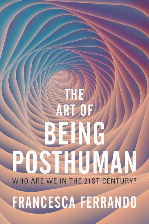 Book cover of The Art of Being Posthuman: Who Are We in the 21st Century?