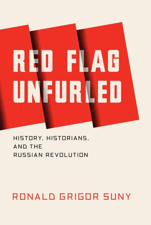 Book cover of Red Flag Unfurled: History, Historians, and the Russian Revolution
