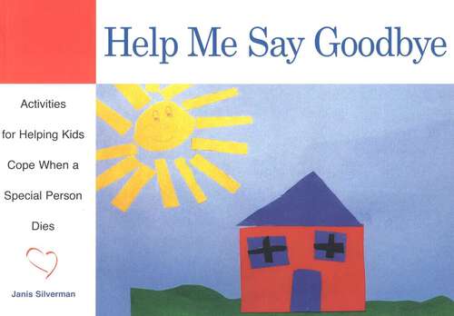 Book cover of Help Me Say Goodbye: Activities for Helping Kids Cope When a Special Person Dies