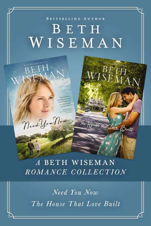 Book cover of A Beth Wiseman Romance Collection: Need You Now, House that Love Built