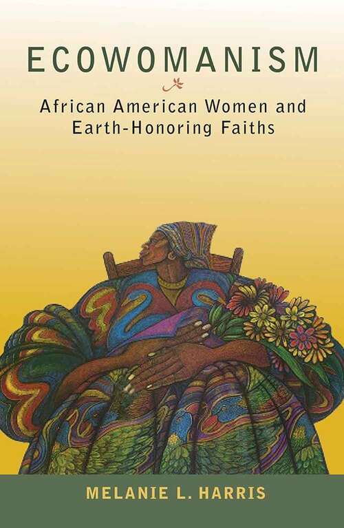 Book cover of Ecowomanism: African American Women and Earth-Honoring Faiths (Ecology & Justice)