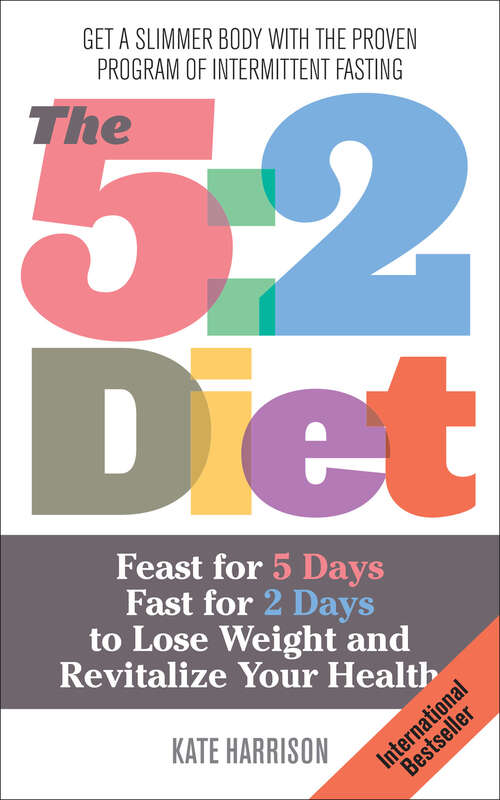 The 5: Feast for 5 Days, Fast for 2 Days to Lose Weight and Revitalize Your Health
