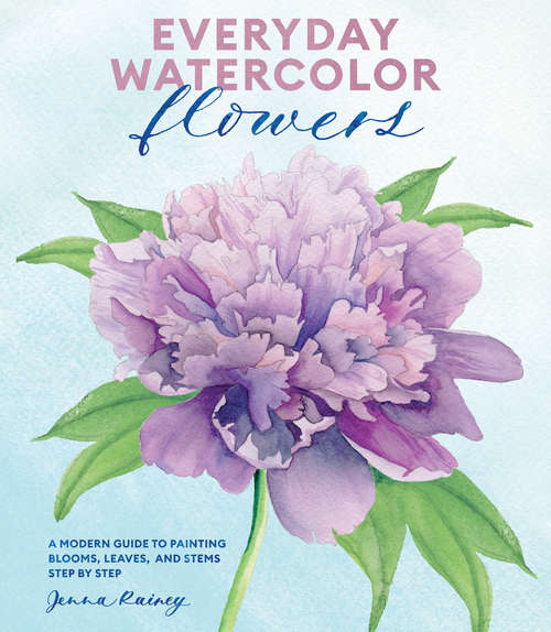 Book cover of Everyday Watercolor Flowers: A Modern Guide to Painting Blooms, Leaves, and Stems Step by Step