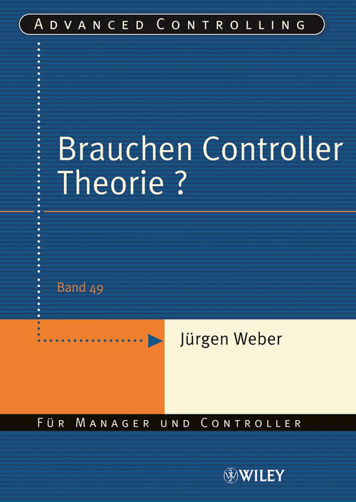 Book cover of Brauchen Controller Theorie?: Wichtige Zusammenh&auml;nge am Beispiel der Kostenrechnung (Advanced Controlling)