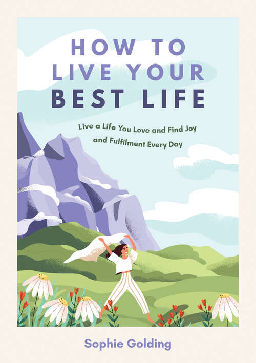 Book cover of How to Live Your Best Life: Live a Life You Love and Find Joy and Fulfilment Every Day