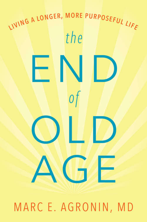 Book cover of The End of Old Age: Living a Longer, More Purposeful Life