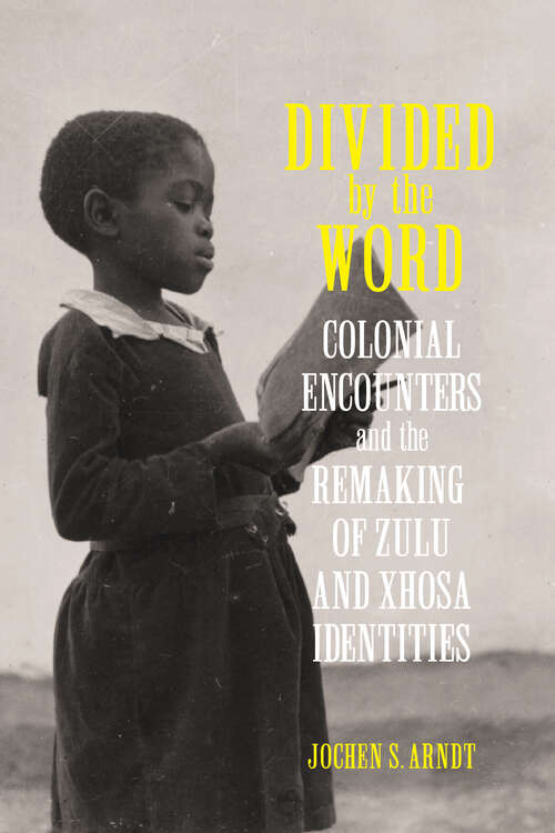 Book cover of Divided by the Word: Colonial Encounters and the Remaking of Zulu and Xhosa Identities (Reconsiderations in Southern African History)