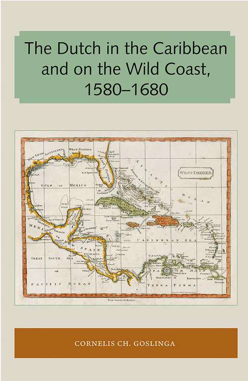 Book cover of The Dutch in the Caribbean and on the Wild Coast 1580-1680 (Florida and the Caribbean Open Books Series)