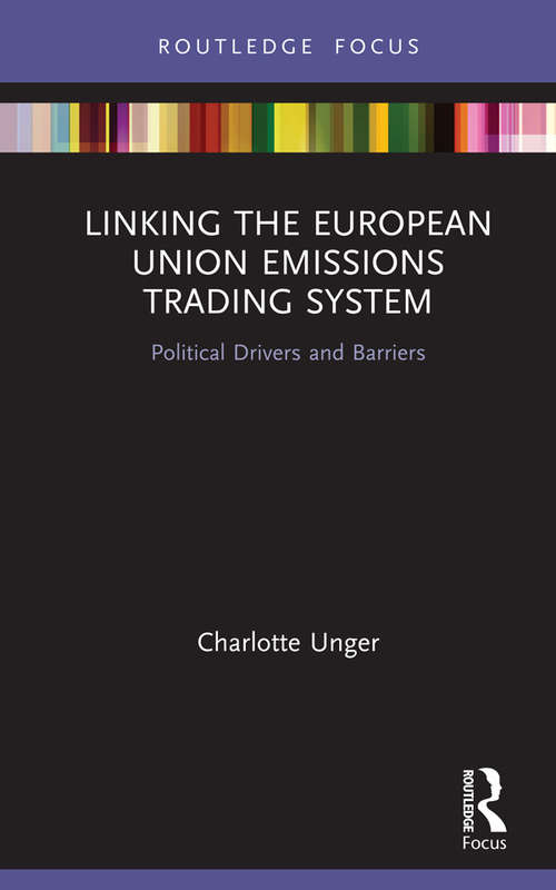 Linking the European Union Emissions Trading System: Political Drivers and Barriers (Routledge Focus on Environment and Sustainability)