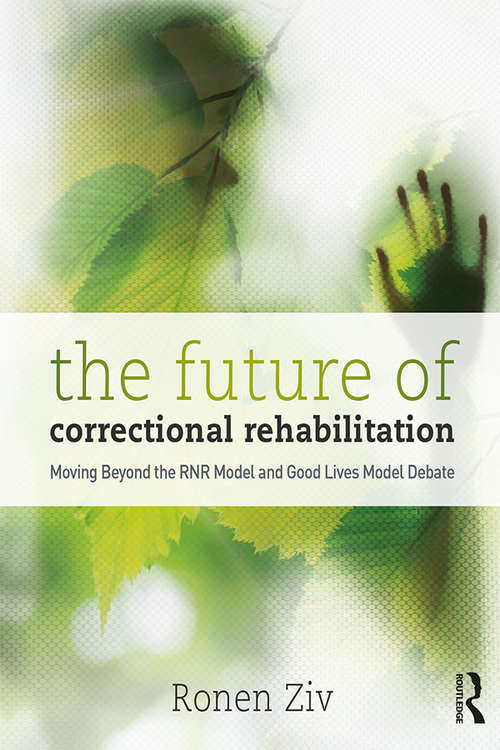 Book cover of The Future of Correctional Rehabilitation: Moving Beyond the RNR Model and Good Lives Model Debate