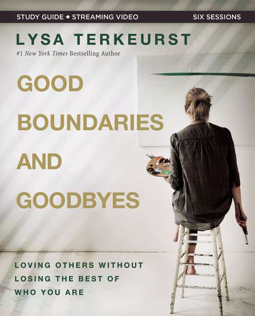 Book cover of Good Boundaries and Goodbyes Bible Study Guide plus Streaming Video: Loving Others Without Losing the Best of Who You Are