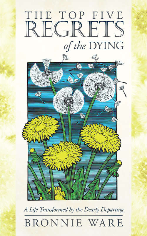 Book cover of The Top Five Regrets of the Dying: A Life Transformed by the Dearly Departing