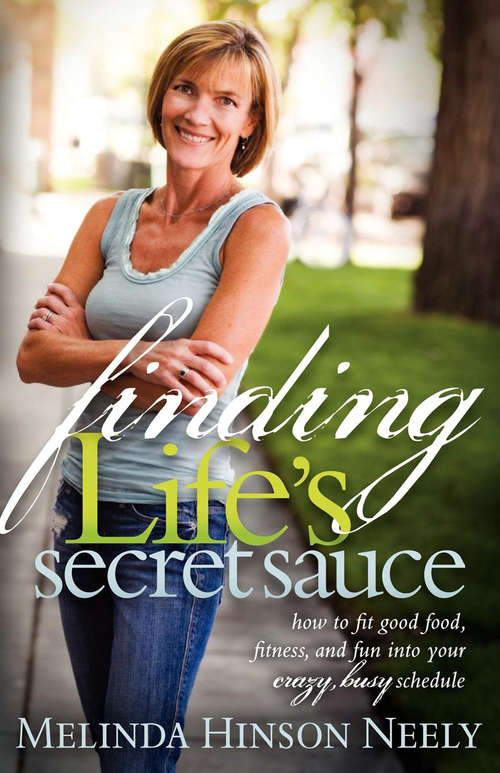 Book cover of Finding Life's Secret Sauce: How to Fit Good Food, Fitness, and Fun into Your Crazy, Busy Schedule