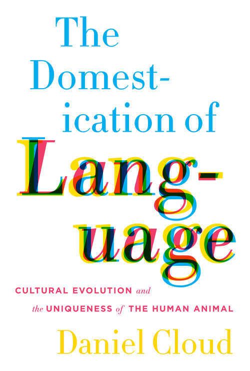 Book cover of The Domestication of Language: Cultural Evolution and the Uniqueness of the Human Animal