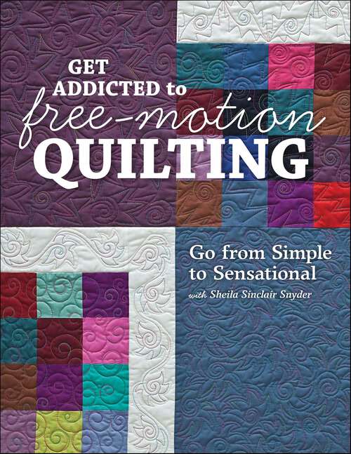 Book cover of Get Addicted to Free-Motion Quilting: Go from Simple to Sensational with Sheila Sinclair Snyder