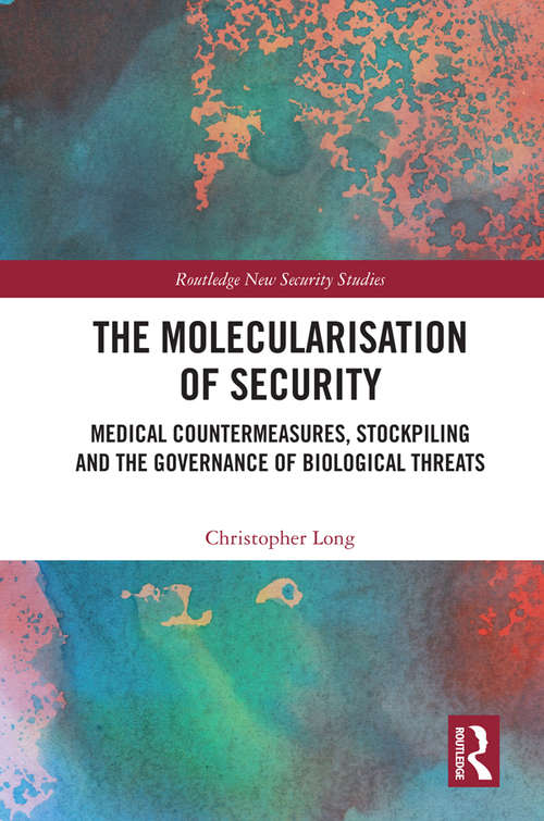 Book cover of The Molecularisation of Security: Medical Countermeasures, Stockpiling and the Governance of Biological Threats (Routledge New Security Studies)