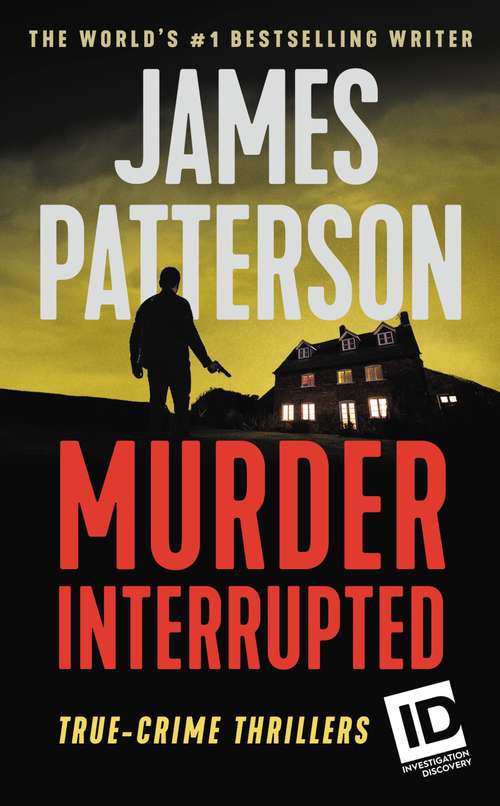 Book cover of Murder, Interrupted: True-crime Thrillers (James Patterson's Murder is Forever #1)