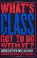 Book cover of What's Class Got to Do With It?: American Society in the Twenty-First Century