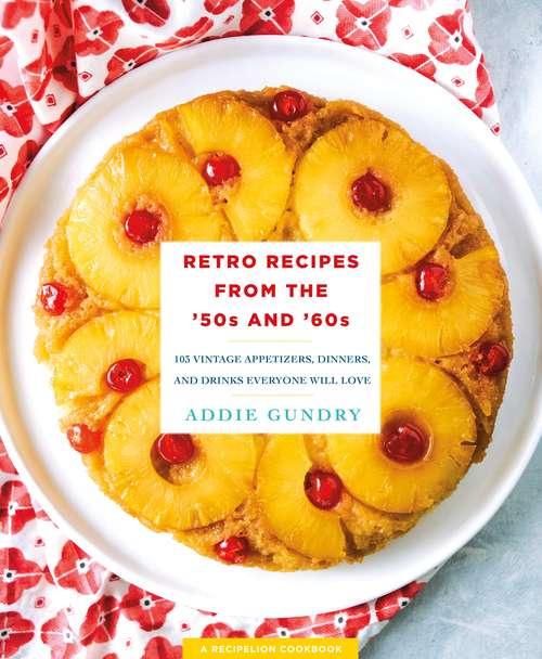 Book cover of Retro Recipes from the '50s and '60s: 103 Vintage Appetizers, Dinners, and Drinks Everyone Will Love