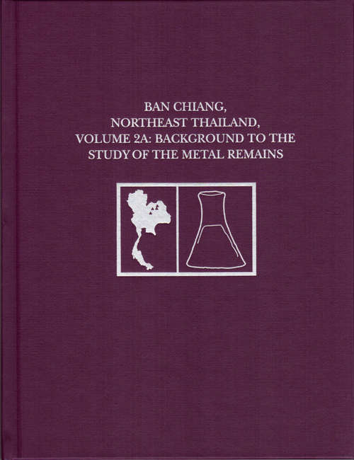 Ban Chiang, Northeast Thailand, Volume 2A: Background to the Study of the Metal Remains
