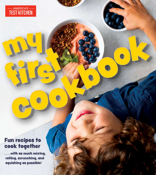 Book cover of My First Cookbook: Fun recipes to cook together . . . with as much mixing, rolling, scrunching, and squishing as possible!